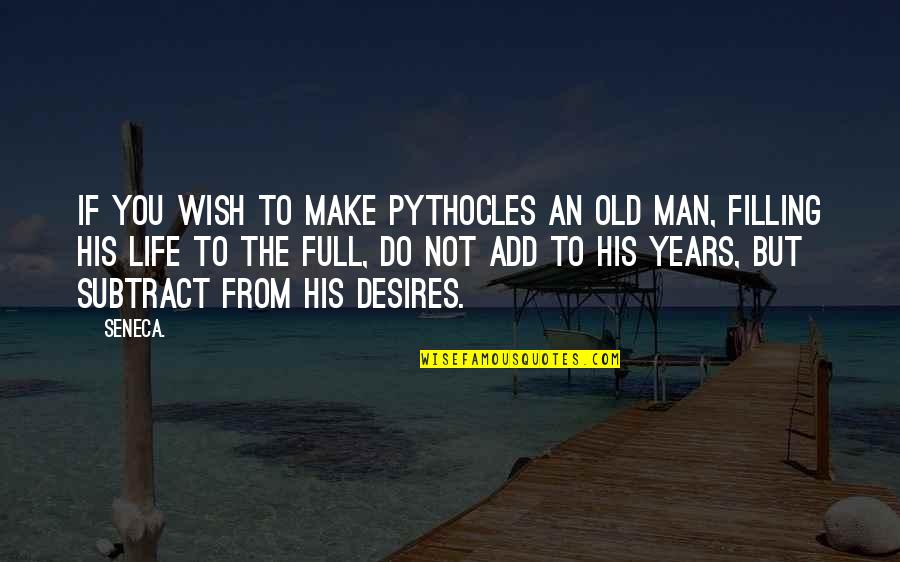 Frheax Quotes By Seneca.: If you wish to make Pythocles an old Frheax Quotes By Seneca.: If you wish to make Pythocles an old