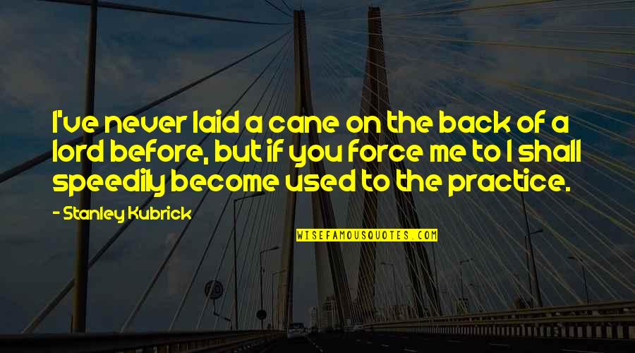 Frheax Quotes By Stanley Kubrick: I've never laid a cane on the back Frheax Quotes By Stanley Kubrick: I've never laid a cane on the back