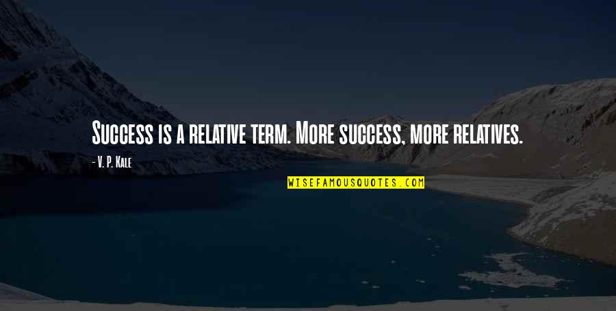 Frhedportable Quotes By V. P. Kale: Success is a relative term. More success, more