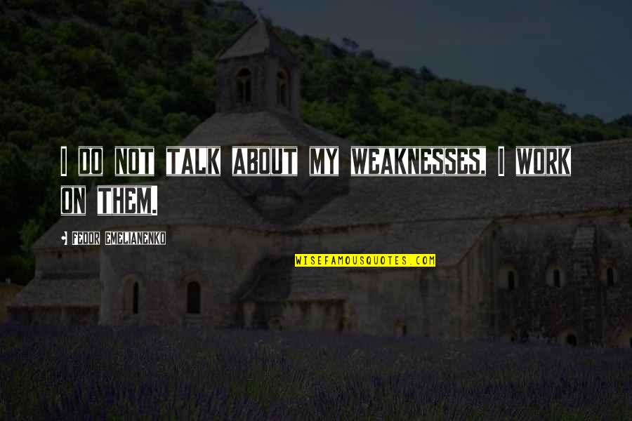Frherty Quotes By Fedor Emelianenko: I do not talk about my weaknesses, I Frherty Quotes By Fedor Emelianenko: I do not talk about my weaknesses, I