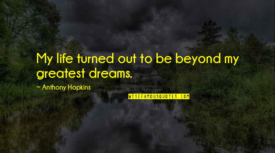 Frhet Quotes By Anthony Hopkins: My life turned out to be beyond my Frhet Quotes By Anthony Hopkins: My life turned out to be beyond my
