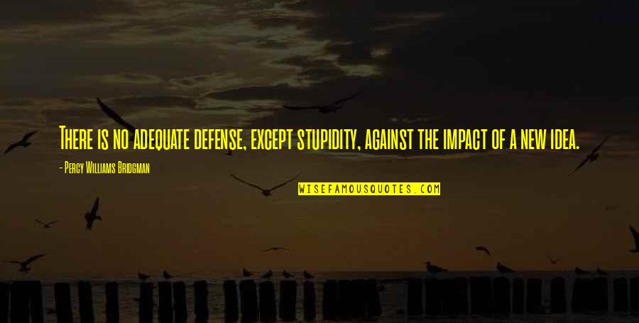 Fri 13th Quotes By Percy Williams Bridgman: There is no adequate defense, except stupidity, against Fri 13th Quotes By Percy Williams Bridgman: There is no adequate defense, except stupidity, against