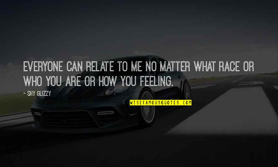 Fri 13th Quotes By Shy Glizzy: Everyone can relate to me no matter what