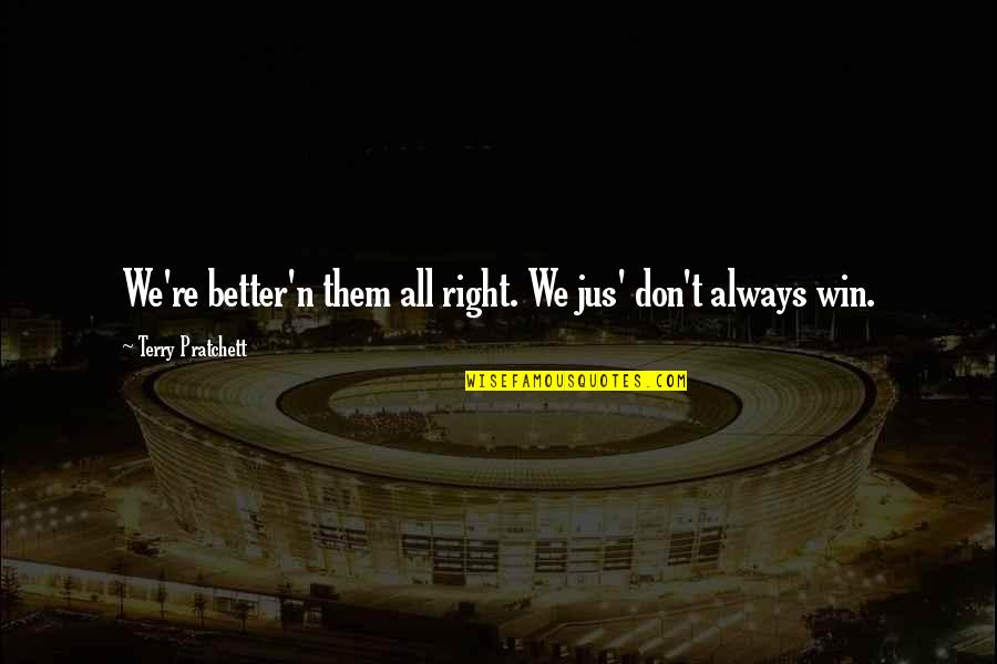 Fri 13th Quotes By Terry Pratchett: We're better'n them all right. We jus' don't Fri 13th Quotes By Terry Pratchett: We're better'n them all right. We jus' don't