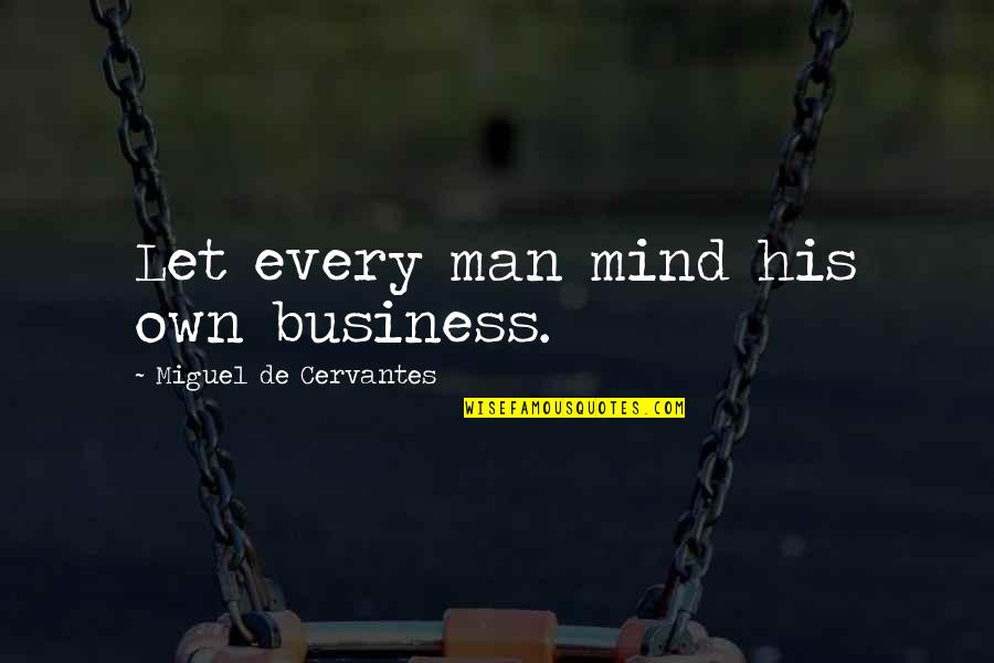 Fri Nally Quotes By Miguel De Cervantes: Let every man mind his own business. Fri Nally Quotes By Miguel De Cervantes: Let every man mind his own business.