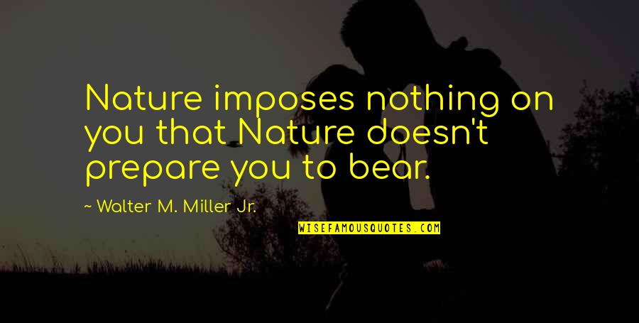 Fri Nally Quotes By Walter M. Miller Jr.: Nature imposes nothing on you that Nature doesn't Fri Nally Quotes By Walter M. Miller Jr.: Nature imposes nothing on you that Nature doesn't
