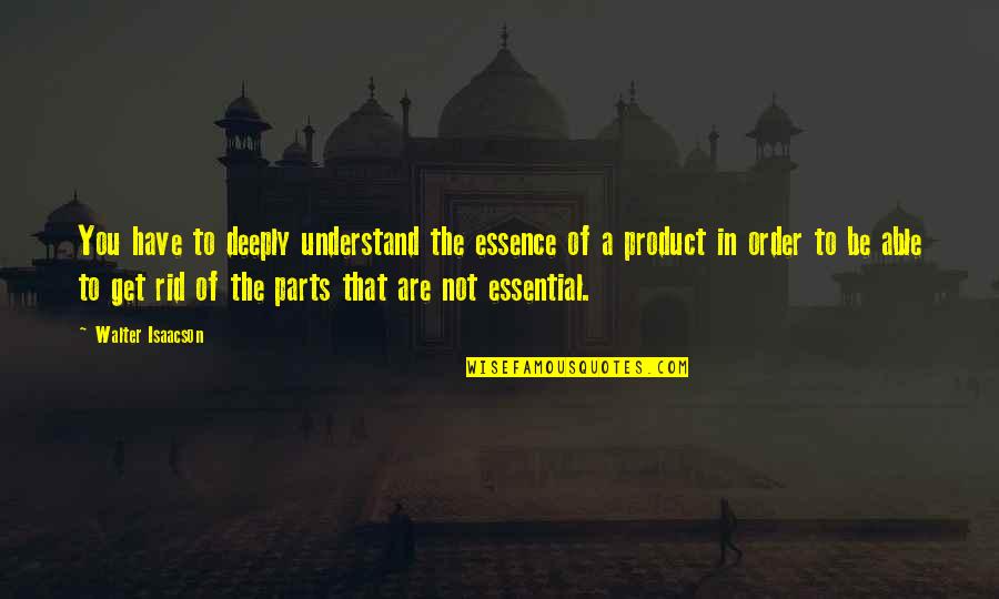 Fri The 13th Quotes By Walter Isaacson: You have to deeply understand the essence of