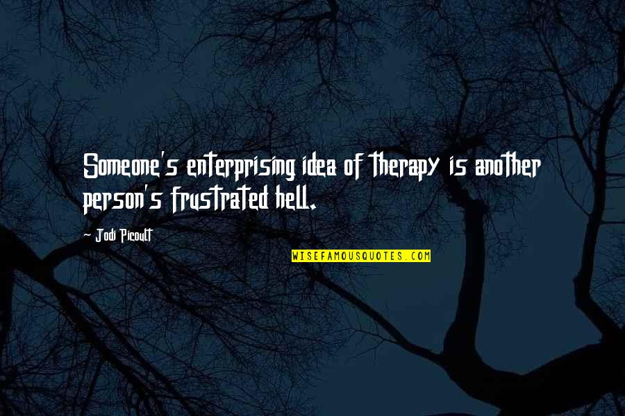 Friandise Chevaux Quotes By Jodi Picoult: Someone's enterprising idea of therapy is another person's