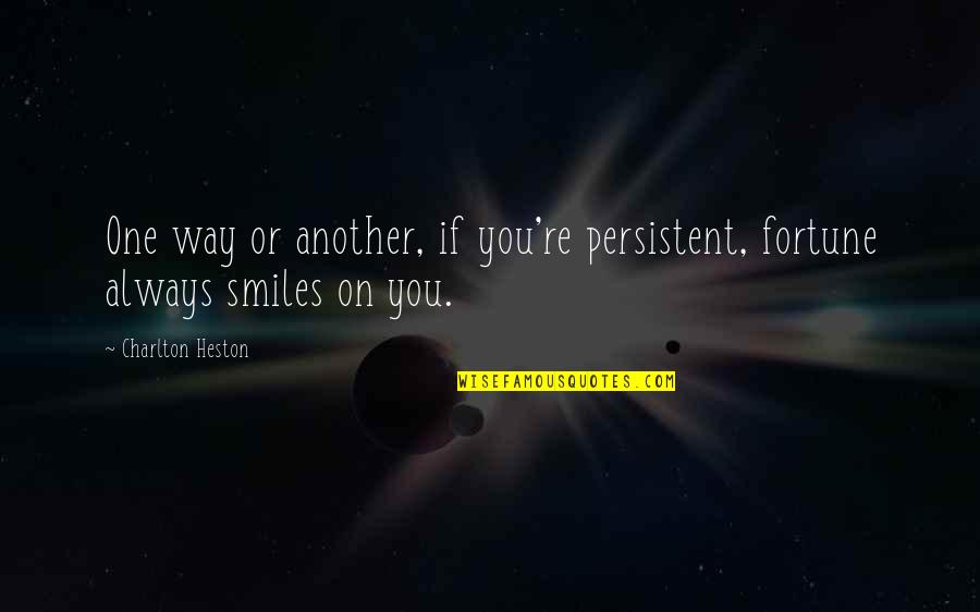 Friandise Pour Quotes By Charlton Heston: One way or another, if you're persistent, fortune Friandise Pour Quotes By Charlton Heston: One way or another, if you're persistent, fortune