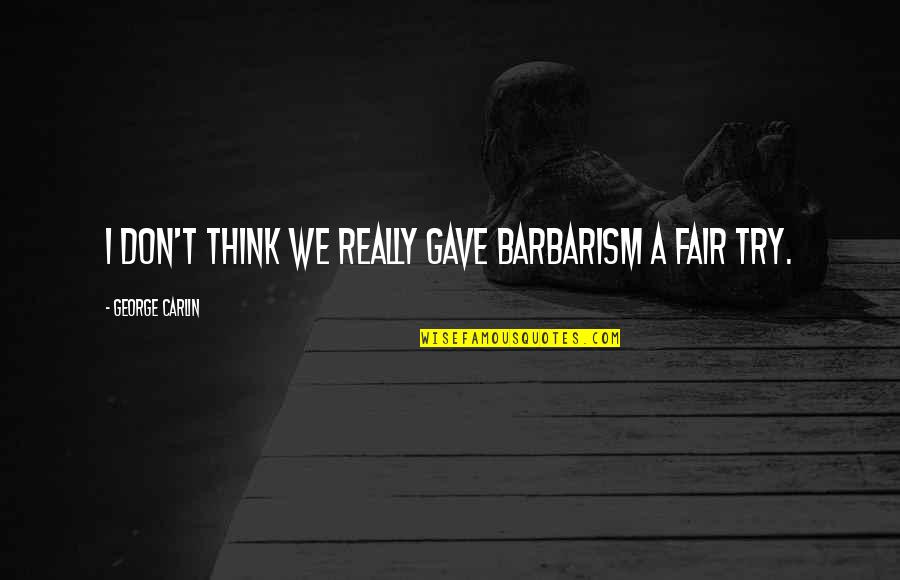 Friar Laurence In Romeo And Juliet Quotes By George Carlin: I don't think we really gave barbarism a Friar Laurence In Romeo And Juliet Quotes By George Carlin: I don't think we really gave barbarism a
