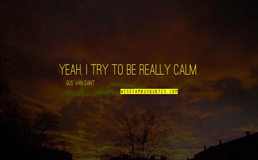 Friar Lawrence Important Quotes By Gus Van Sant: Yeah, I try to be really calm. Friar Lawrence Important Quotes By Gus Van Sant: Yeah, I try to be really calm.