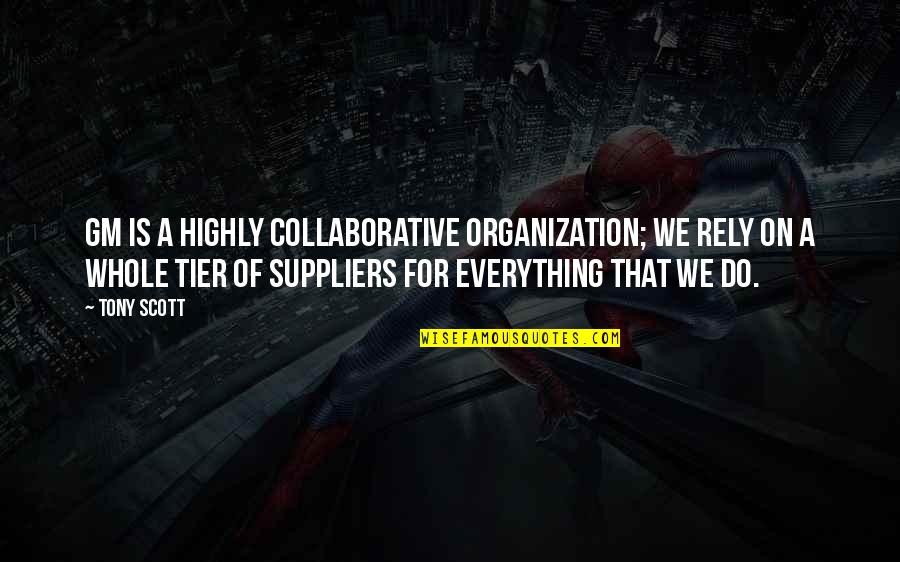 Friar Lawrence Important Quotes By Tony Scott: GM is a highly collaborative organization; we rely Friar Lawrence Important Quotes By Tony Scott: GM is a highly collaborative organization; we rely