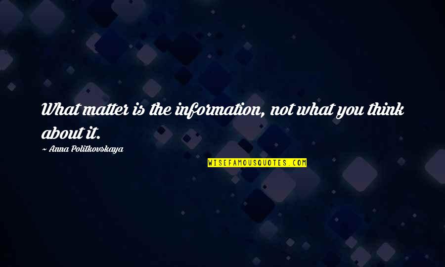 Friar Lawrence Impulsive Quotes By Anna Politkovskaya: What matter is the information, not what you