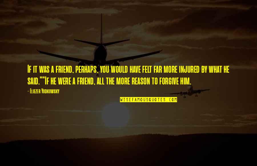 Friar Lawrence Quotes By Eliezer Yudkowsky: If it was a friend, perhaps, you would