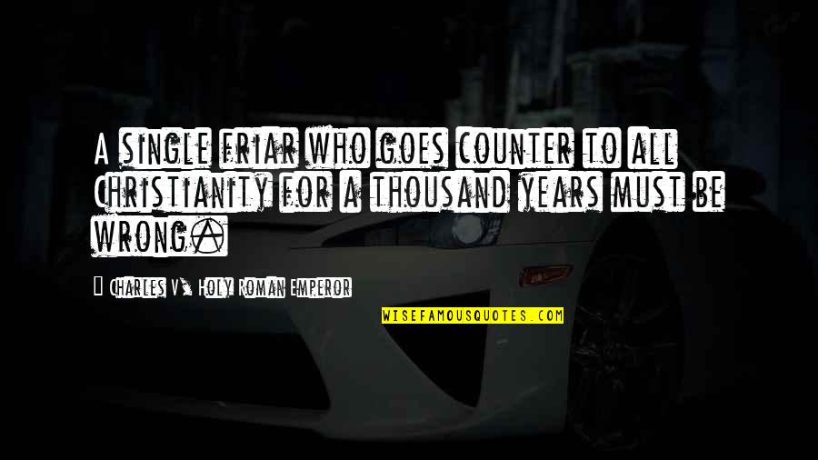 Friar Quotes By Charles V, Holy Roman Emperor: A single friar who goes counter to all Friar Quotes By Charles V, Holy Roman Emperor: A single friar who goes counter to all
