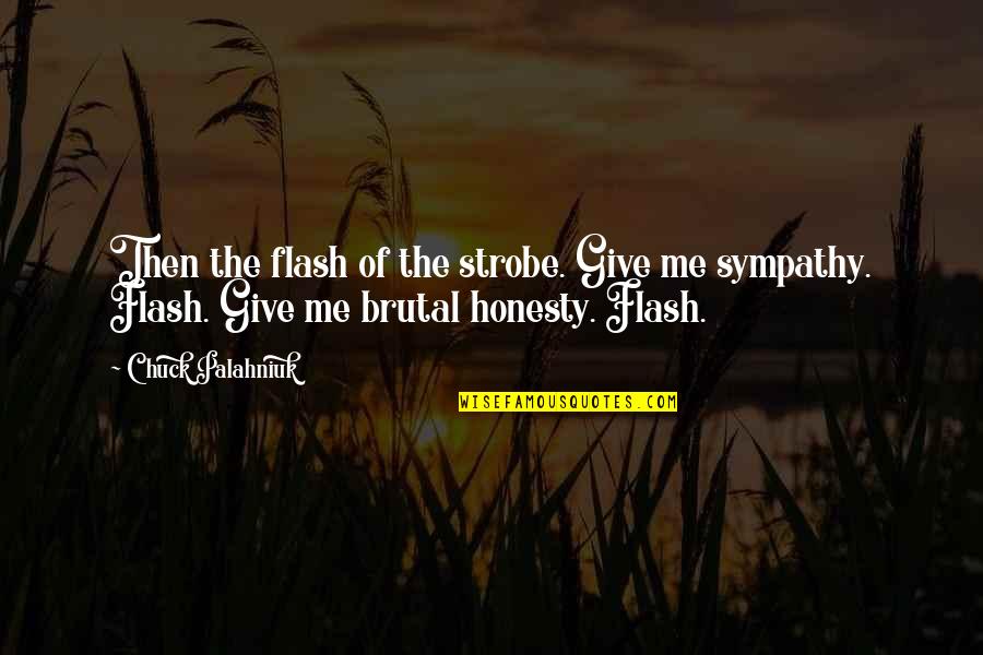 Friar Quotes By Chuck Palahniuk: Then the flash of the strobe. Give me