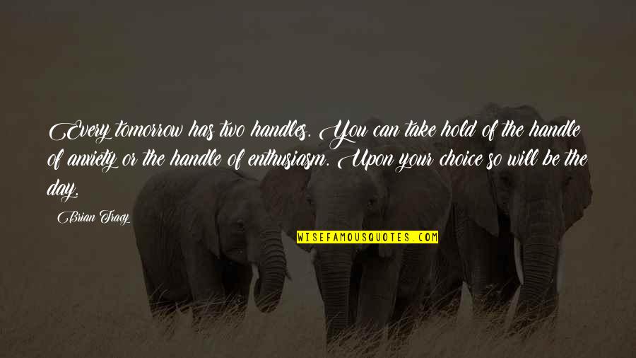 Friar Tuck Prince Of Thieves Quotes By Brian Tracy: Every tomorrow has two handles. You can take Friar Tuck Prince Of Thieves Quotes By Brian Tracy: Every tomorrow has two handles. You can take