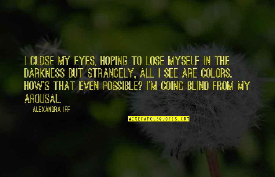 Friartuck Quotes By Alexandra Iff: I close my eyes, hoping to lose myself Friartuck Quotes By Alexandra Iff: I close my eyes, hoping to lose myself