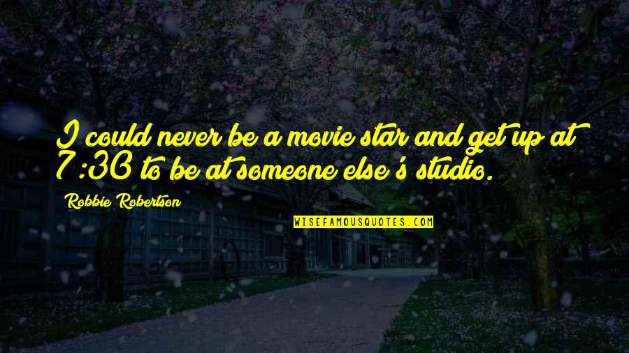 Friartuck Quotes By Robbie Robertson: I could never be a movie star and