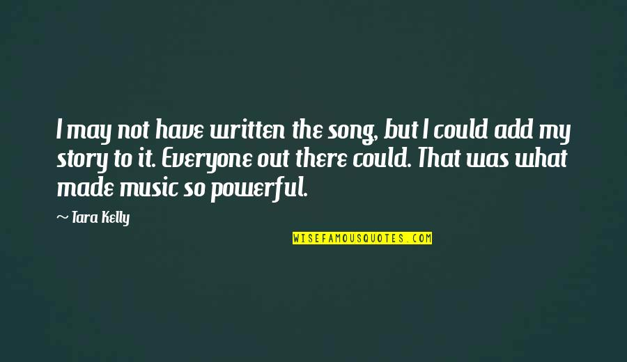 Friartuck Quotes By Tara Kelly: I may not have written the song, but Friartuck Quotes By Tara Kelly: I may not have written the song, but