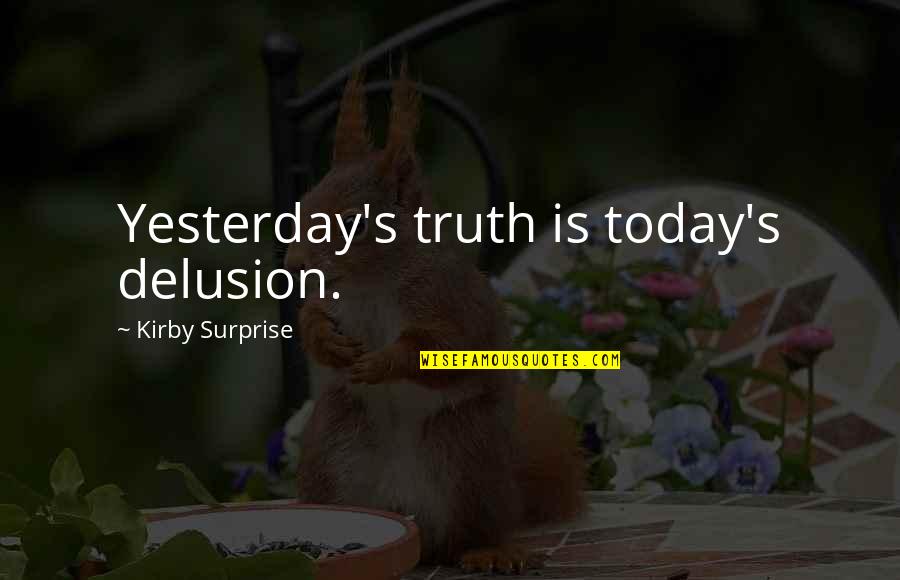 Frias Wix Quotes By Kirby Surprise: Yesterday's truth is today's delusion. Frias Wix Quotes By Kirby Surprise: Yesterday's truth is today's delusion.
