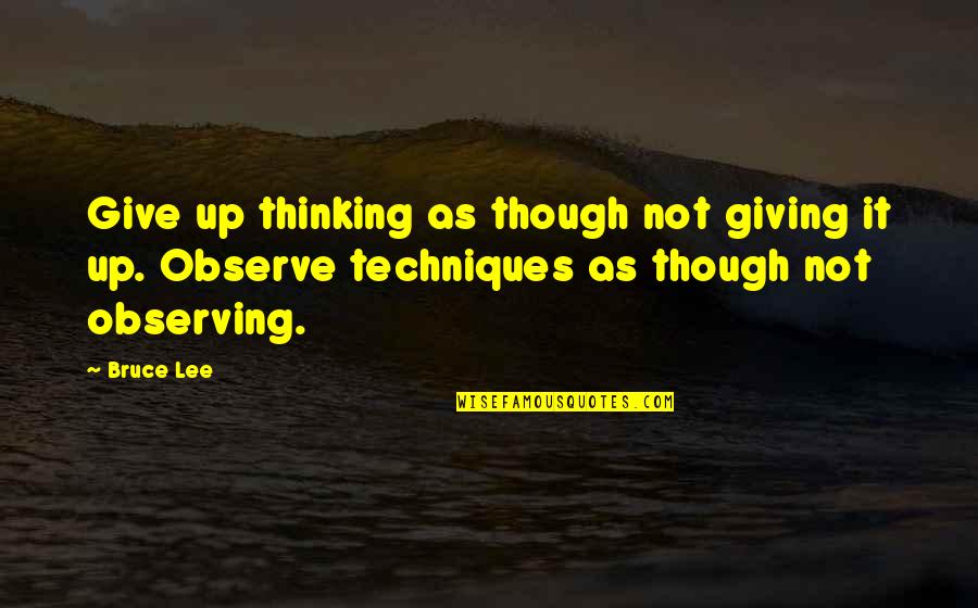 Fribble Calories Quotes By Bruce Lee: Give up thinking as though not giving it