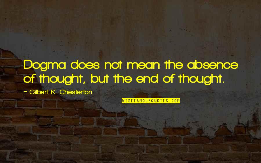 Fribble Quotes By Gilbert K. Chesterton: Dogma does not mean the absence of thought,