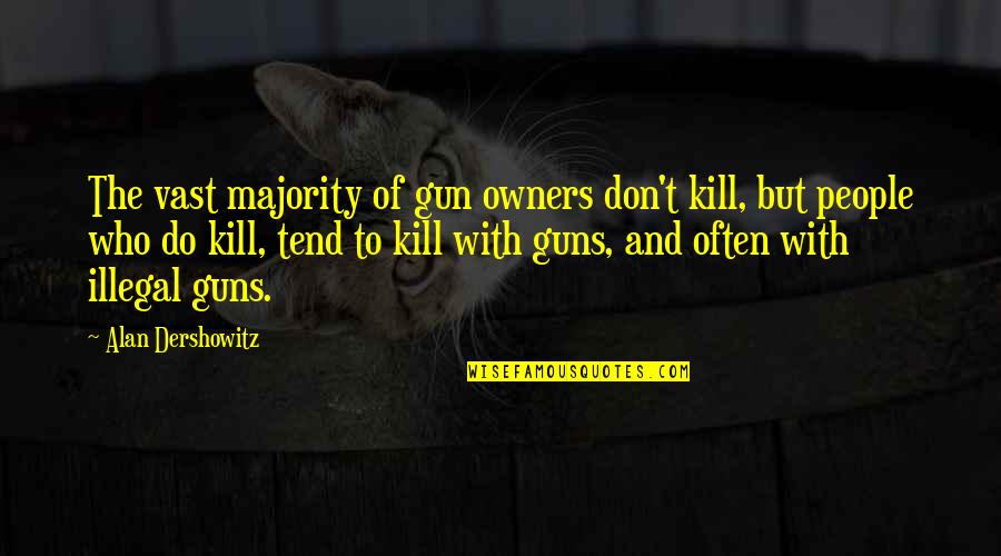 Fricadelle Quotes By Alan Dershowitz: The vast majority of gun owners don't kill, Fricadelle Quotes By Alan Dershowitz: The vast majority of gun owners don't kill,