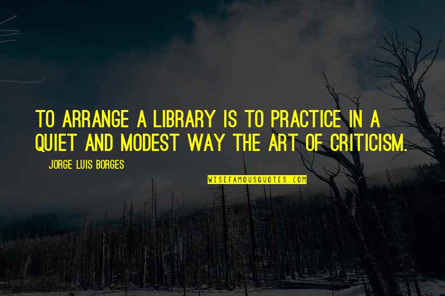 Fricadelle Quotes By Jorge Luis Borges: To arrange a library is to practice in Fricadelle Quotes By Jorge Luis Borges: To arrange a library is to practice in