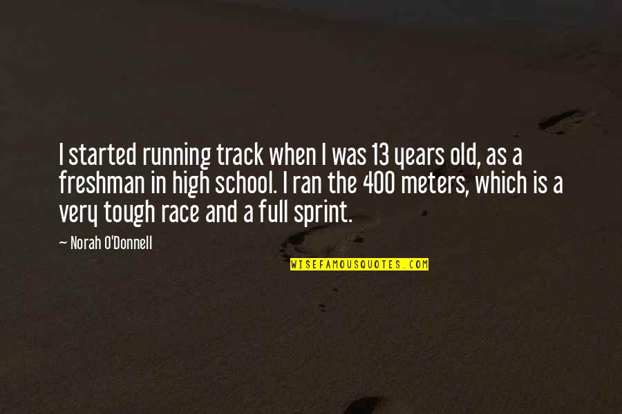 Fricadelle Quotes By Norah O'Donnell: I started running track when I was 13 Fricadelle Quotes By Norah O'Donnell: I started running track when I was 13