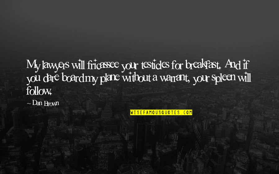 Fricassee Quotes By Dan Brown: My lawyers will fricassee your testicles for breakfast.