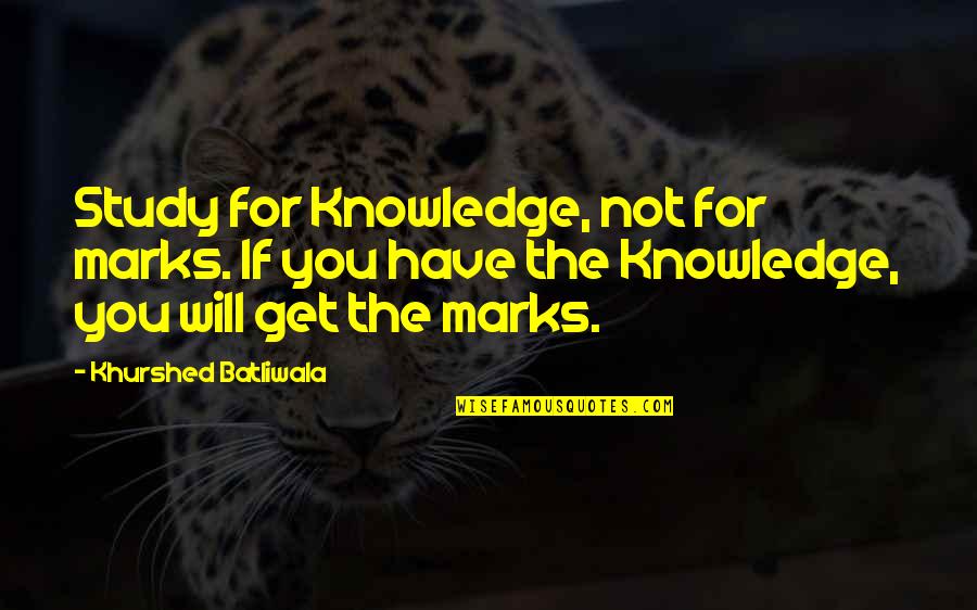 Fricasseed Fish Quotes By Khurshed Batliwala: Study for Knowledge, not for marks. If you