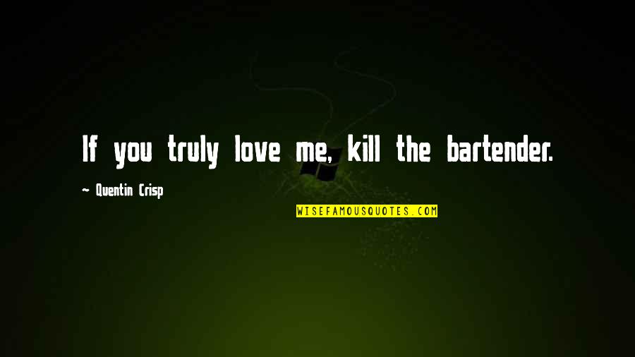 Fricasseed Fish Quotes By Quentin Crisp: If you truly love me, kill the bartender.