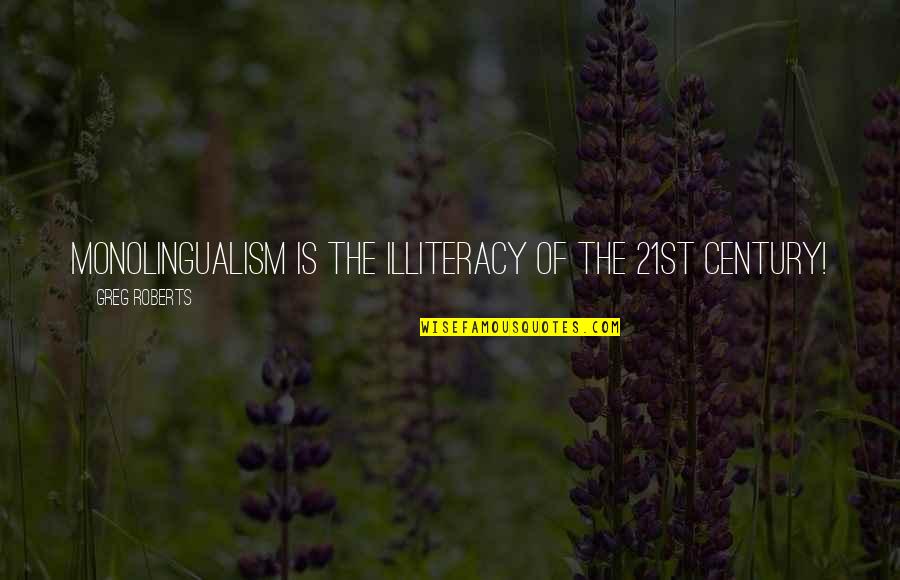 Fricciones De L300 Quotes By Greg Roberts: Monolingualism is the illiteracy of the 21st century!