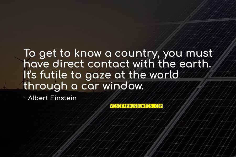 Fricciones Para Quotes By Albert Einstein: To get to know a country, you must