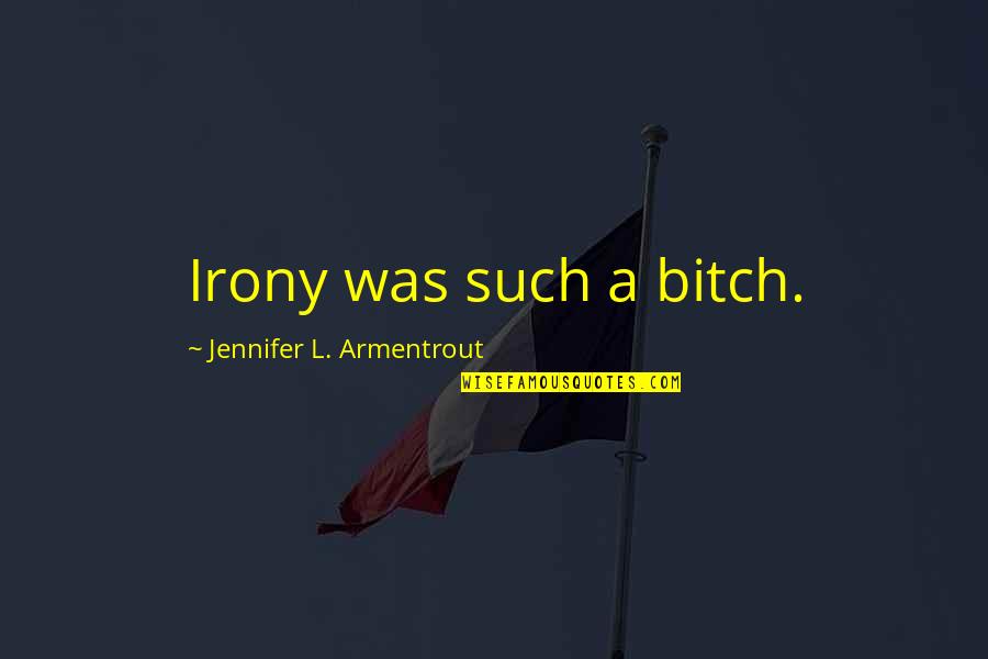 Fricciones Traseras Quotes By Jennifer L. Armentrout: Irony was such a bitch. Fricciones Traseras Quotes By Jennifer L. Armentrout: Irony was such a bitch.