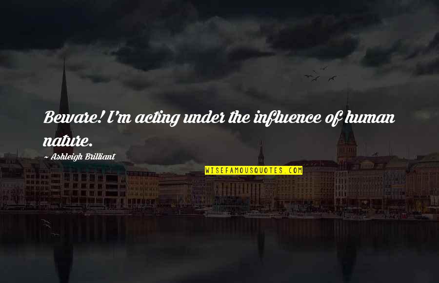 Frichange Quotes By Ashleigh Brilliant: Beware! I'm acting under the influence of human Frichange Quotes By Ashleigh Brilliant: Beware! I'm acting under the influence of human