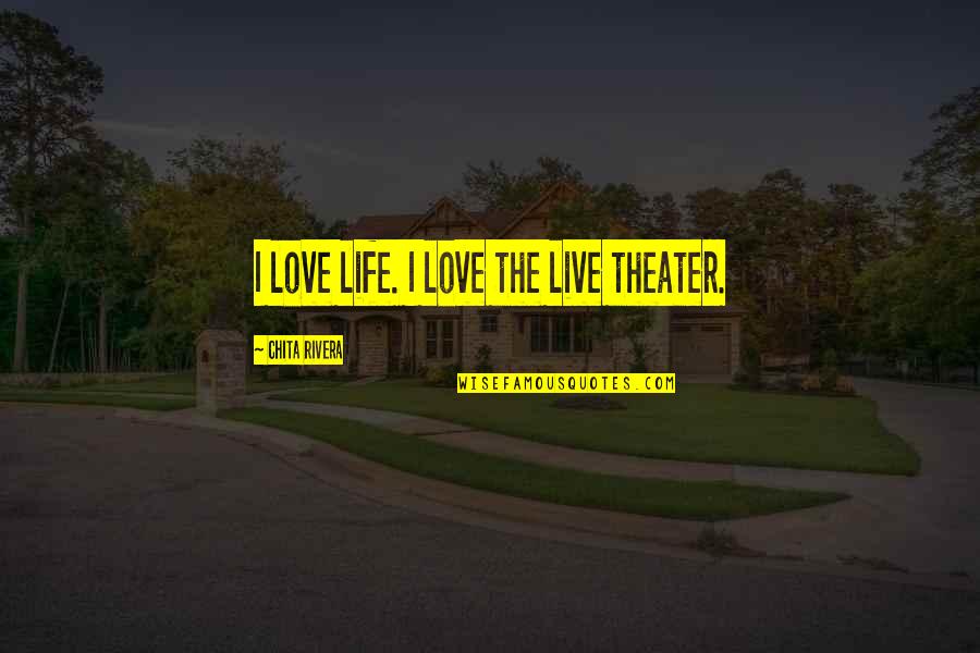 Frichange Quotes By Chita Rivera: I love life. I love the live theater. Frichange Quotes By Chita Rivera: I love life. I love the live theater.