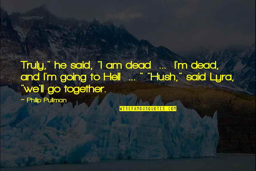 Frichela Quotes By Philip Pullman: Truly," he said, "I am dead ... I'm