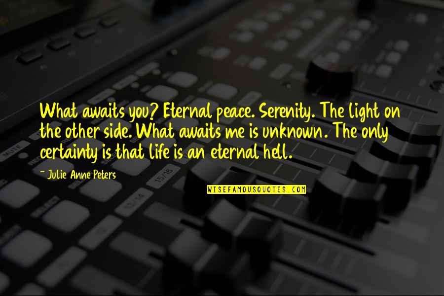 Frichti Quotes By Julie Anne Peters: What awaits you? Eternal peace. Serenity. The light Frichti Quotes By Julie Anne Peters: What awaits you? Eternal peace. Serenity. The light