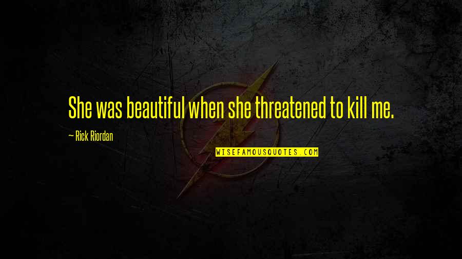 Frichti Quotes By Rick Riordan: She was beautiful when she threatened to kill Frichti Quotes By Rick Riordan: She was beautiful when she threatened to kill