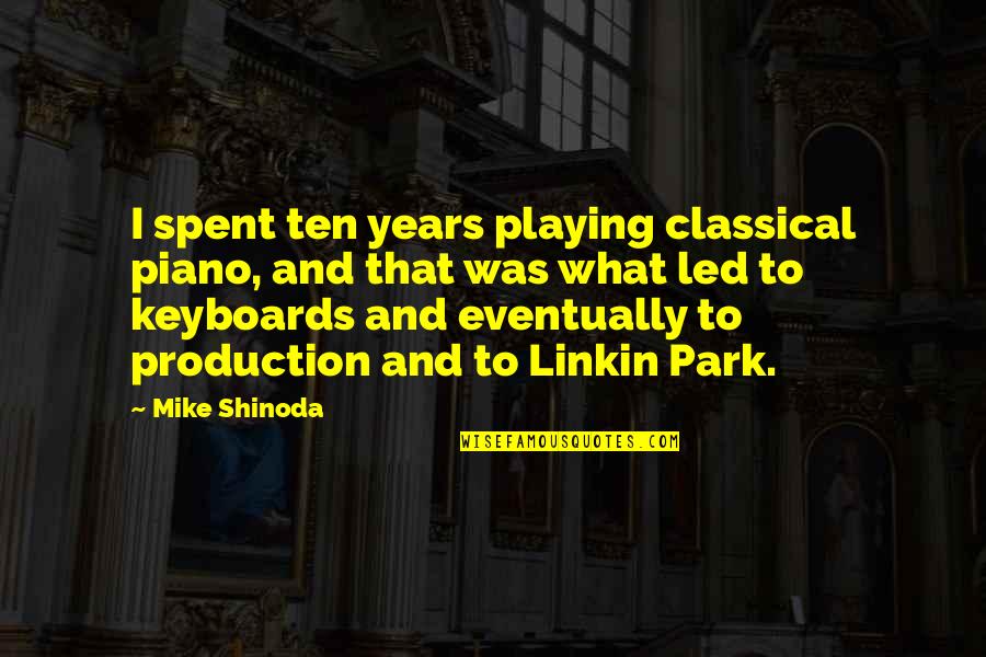 Frick Quotes By Mike Shinoda: I spent ten years playing classical piano, and