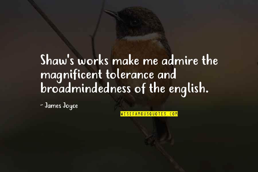 Frickel Brown Quotes By James Joyce: Shaw's works make me admire the magnificent tolerance