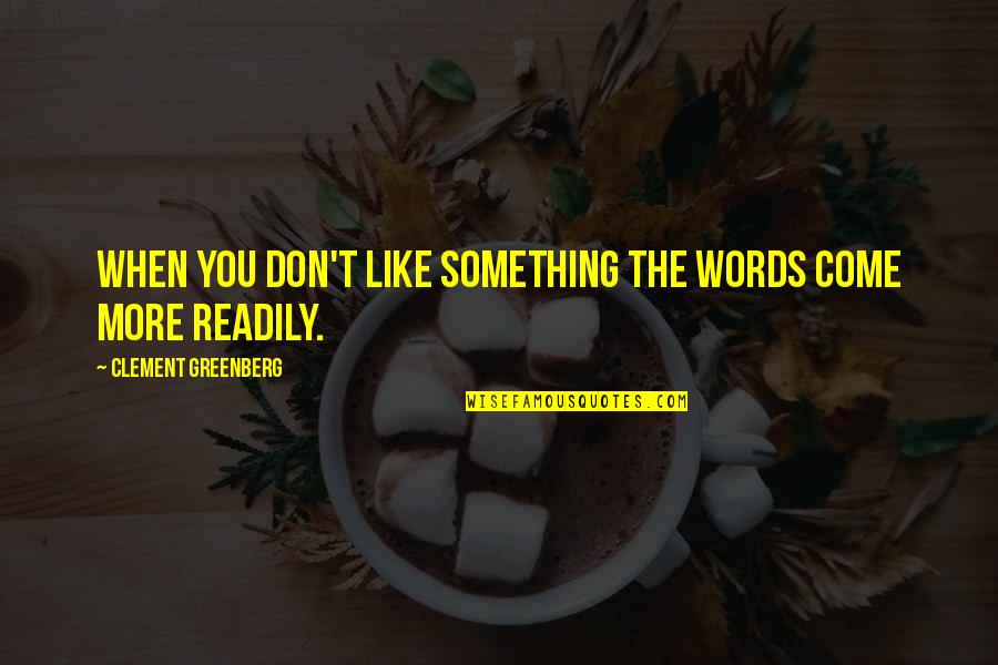 Fricken Or Frickin Quotes By Clement Greenberg: When you don't like something the words come Fricken Or Frickin Quotes By Clement Greenberg: When you don't like something the words come