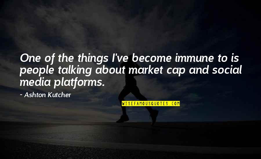 Fricker Quotes By Ashton Kutcher: One of the things I've become immune to