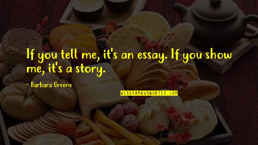 Frickers North Quotes By Barbara Greene: If you tell me, it's an essay. If