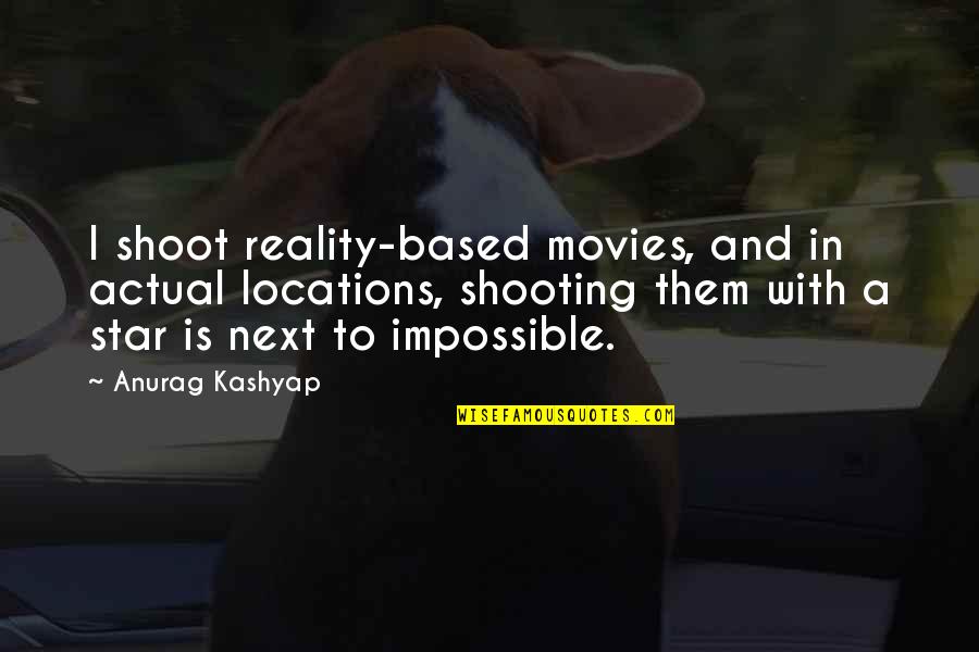 Frickilly Quotes By Anurag Kashyap: I shoot reality-based movies, and in actual locations, Frickilly Quotes By Anurag Kashyap: I shoot reality-based movies, and in actual locations,