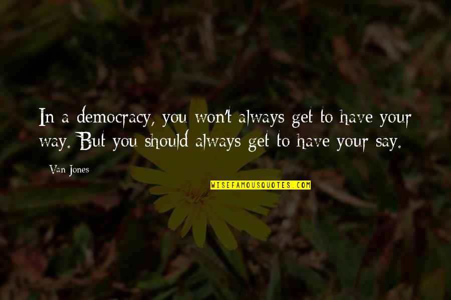 Frickilly Quotes By Van Jones: In a democracy, you won't always get to Frickilly Quotes By Van Jones: In a democracy, you won't always get to