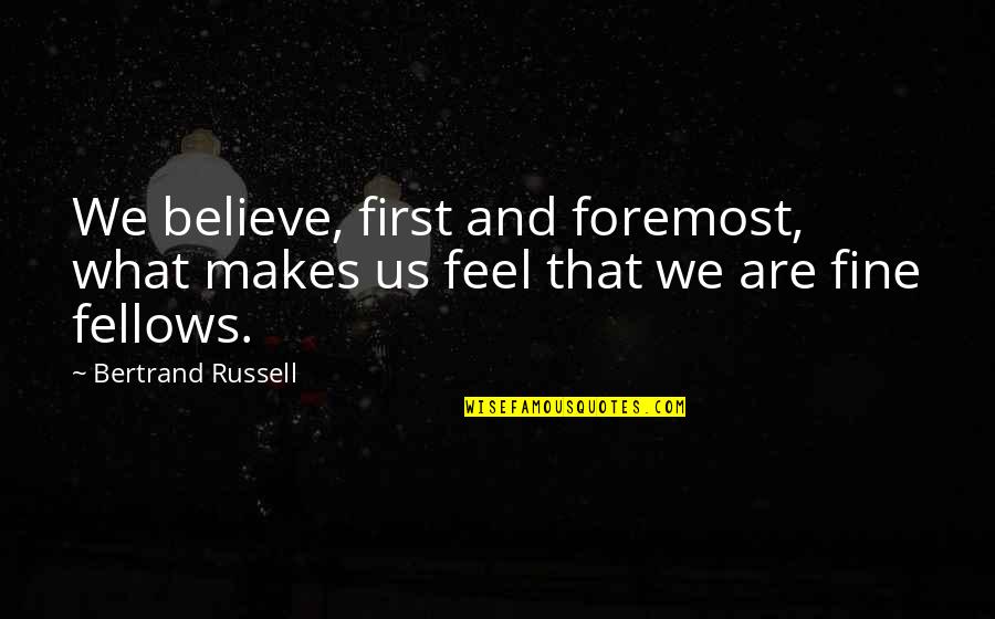 Frickin Quotes By Bertrand Russell: We believe, first and foremost, what makes us