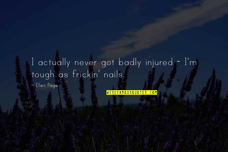 Frickin Quotes By Ellen Page: I actually never got badly injured - I'm